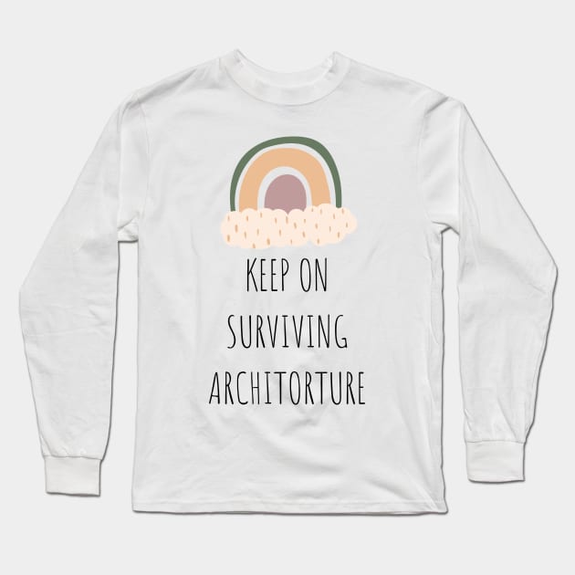 Keep on Surviving Architorture Tired Student Quote Long Sleeve T-Shirt by A.P.